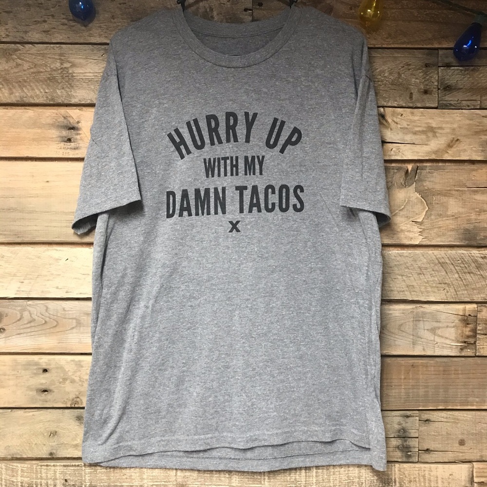 Hurry up with my tacos shirt.